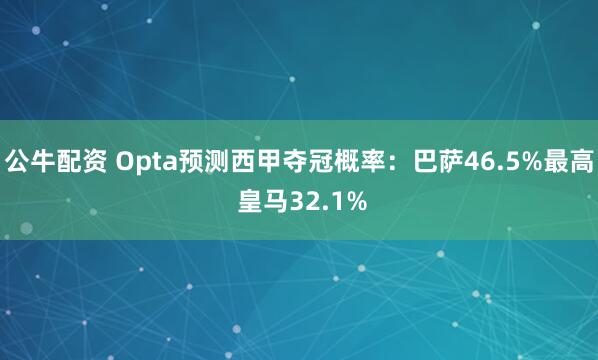 公牛配资 Opta预测西甲夺冠概率：巴萨46.5%最高 皇马32.1%