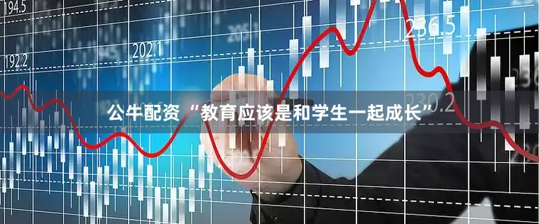 公牛配资 “教育应该是和学生一起成长”