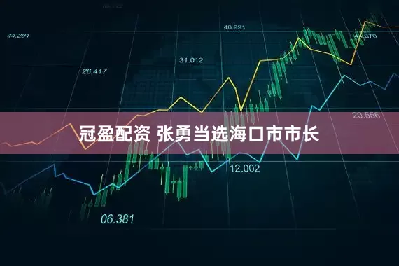 冠盈配资 张勇当选海口市市长